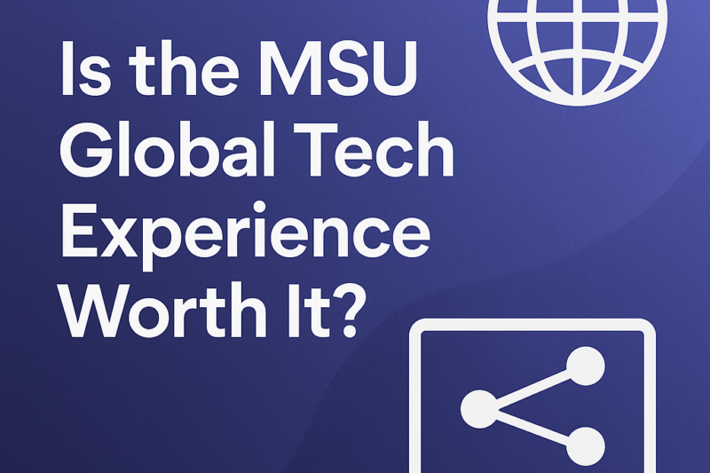 Is the MSU Global Tech Experience Worth It?