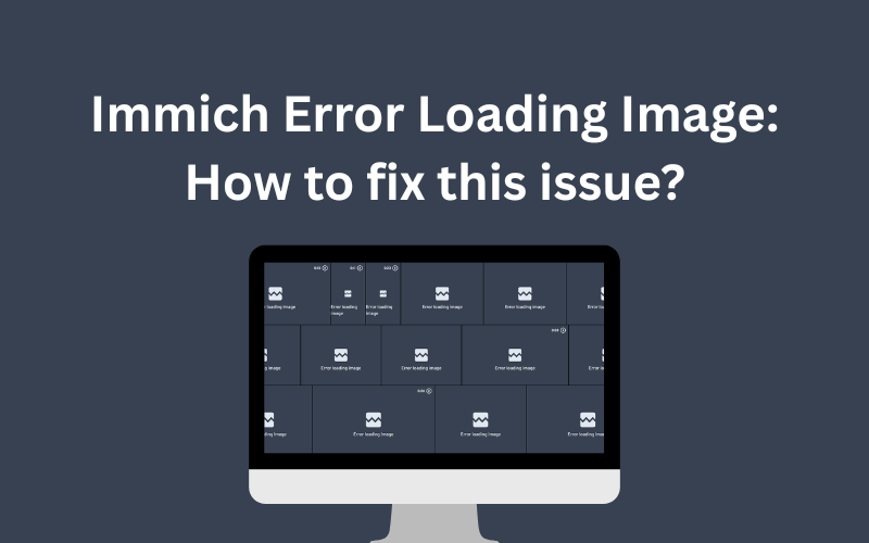 Immich Error Loading Image: How to fix this issue?